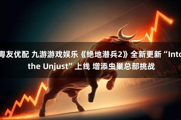 粤友优配 九游游戏娱乐《绝地潜兵2》全新更新“Into the Unjust”上线 增添虫巢总部挑战